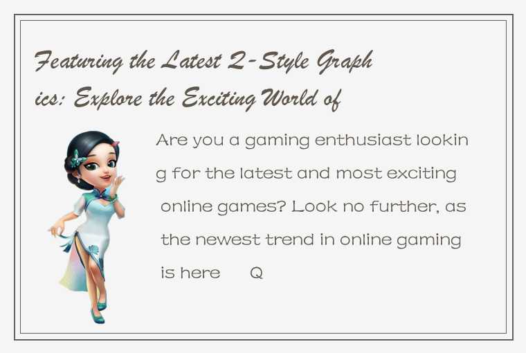 Featuring the Latest Q-Style Graphics: Explore the Exciting World of Online Gaming