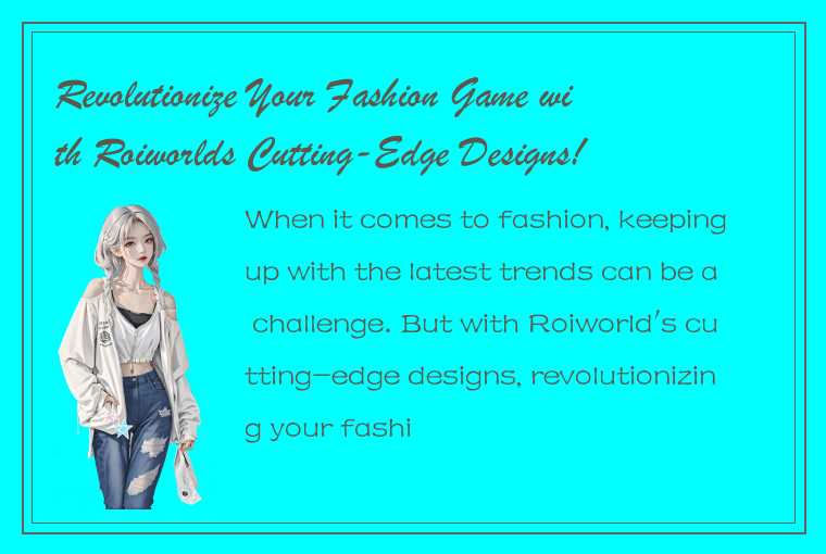 Revolutionize Your Fashion Game with Roiworlds Cutting-Edge Designs!